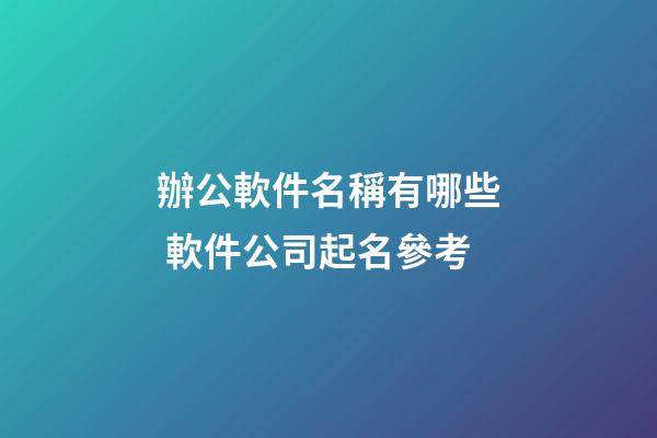 辦公軟件名稱有哪些 軟件公司起名參考-第1張-公司起名-玄機派